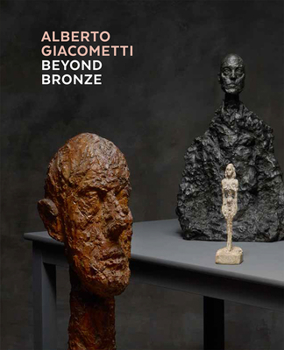 Hardcover Alberto Giacometti--Beyond Bronze: Masterworks in Plaster and Other Materials Book
