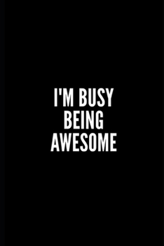 Paperback I'm Busy Being Awesome: 6x9 Lined Notebook/Journal/Diary, 100 pages, Sarcastic, Humor Journal, original gift For Women/Men/Manager/Coworkers/C Book