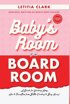 Hardcover Baby's Room to the BoardRoom: A Guide for Working Moms: How to Transition from Bottle Feeding to Boss Moves! Book