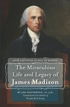 From Last Rites to Bill of Rights: The Miraculous Life and Legacy of James Madison