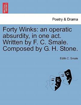 Paperback Forty Winks: An Operatic Absurdity, in One Act. Written by F. C. Smale. Composed by G. H. Stone. Book