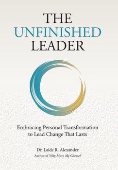 Hardcover The Unfinished Leader: Embracing Personal Transformation to Lead Change That Lasts Book