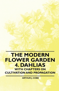 Paperback The Modern Flower Garden 4. Dahlias - With Chapters on Cultivation and Propagation Book