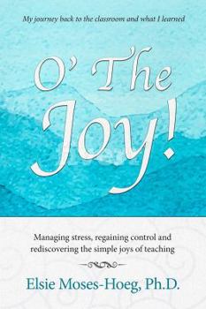 Paperback O' The Joy: Managing stress, regaining control, and rediscovering the simple joys of teaching Book