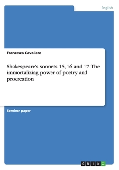 Paperback Shakespeare's sonnets 15, 16 and 17. The immortalizing power of poetry and procreation Book