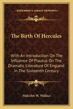 Paperback The Birth Of Hercules: With An Introduction On The Influence Of Plautus On The Dramatic Literature Of England In The Sixteenth Century Book
