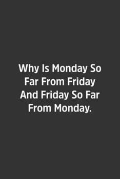 Why Is Monday So Far From Friday And Friday So Far From Monday.: Lined Notbook / Journal / Diary / Calendar / Planner / Sketchbook / Gift, 108 blank Pages, 6x9, Matte Finish