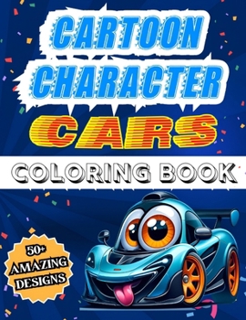 Cartoon Character Cars Coloring Book: Over 50 Cool And Amazing Caricatured Sports Supercar Designs For Children And Teens Aged 8 to 16, Perfect For Re