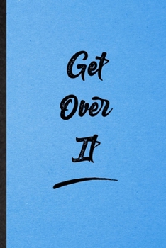 Get Over It: Lined Notebook For Positive Motivation. Funny Ruled Journal For Support Faith Belief. Unique Student Teacher Blank Composition/ Planner Great For Home School Office Writing