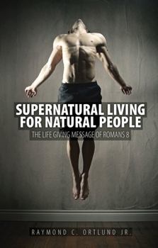 Paperback Supernatural Living for Natural People: The Life-Giving Message of Romans 8 Book