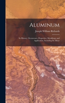 Hardcover Aluminum: Its History, Occurrence, Properties, Metallurgy and Application, Including Its Alloys Book