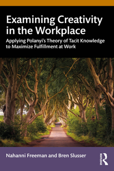 Paperback Examining Creativity in the Workplace: Applying Polanyi's Theory of Tacit Knowledge to Maximize Fulfillment at Work Book
