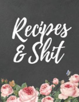 Recipes & Shit: Blank Recipe Notebook to Write In | Document All Your Special Recipes and Notes