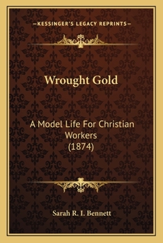 Paperback Wrought Gold: A Model Life For Christian Workers (1874) Book