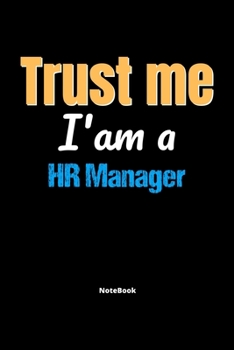 Trust Me I'm A Hr Manager Notebook - Hr Manager Funny Gift: Lined Notebook / Journal Gift, 120 Pages, 6x9, Soft Cover, Matte Finish