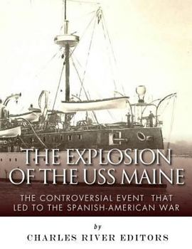 Paperback The Explosion of the USS Maine: The Controversial Event That Led to the Spanish-American War Book