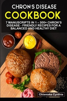 Paperback Chron's Disease Cookbook: 7 Manuscripts in 1 - 300+ Chron's Disease - friendly recipes for a balanced and healthy diet Book