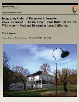 Paperback Integrating Cultural Resources Information into a Historical GIS for the Tower House Historical District, Whiskeytown National Recreation Area, Califo Book