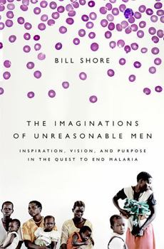 Paperback The Imaginations of Unreasonable Men: Inspiration, Vision, and Purpose in the Quest to End Malaria Book