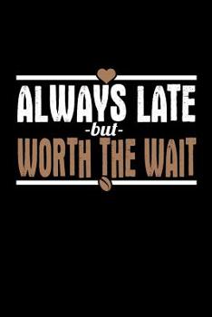 Always Late but Worth the Wait : Bitchy Smartass Quotes - Funny Gag Gift for Work or Friends - Cornell Notebook for School or Office