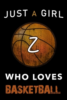Z Monogram Initial Basketball Journal Just a girl who loves basketball: Personalized Initial Z Monogram Lined Notebook, journal gift for Girls and Women :110 Pages, 6x9, Soft Cover, Matte Finish