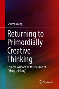Hardcover Returning to Primordially Creative Thinking: Chinese Wisdom on the Horizon of "Xiang Thinking" Book