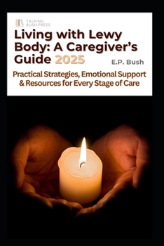Living with Lewy Body: A Caregivers Guide 2025: Practical Strategies, Emotional Support, and Resources for Every Stage of Care