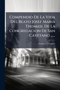 Paperback Compendio De La Vida Del Beato Josef Maria Thomasi, De La Congregacion De San Cayetano ...... [Spanish] Book