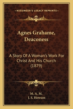 Paperback Agnes Grahame, Deaconess: A Story Of A Woman's Work For Christ And His Church (1879) Book