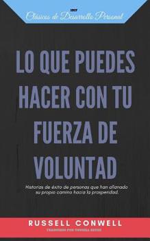 Paperback Lo Que Puedes Hacer Con Tu Fuerza de Voluntad: Historias de éxito de personas que han allanado su propio camino hacia la prosperidad. [Spanish] Book