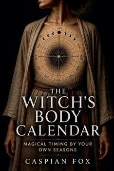 The Witch's Body Calendar: Magical Timing by Your Own Seasons (The Living Witchcraft Library)