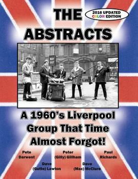 Paperback THE ABSTRACTS - A 1960's LIVERPOOL GROUP THAT TIME ALMOST FORGOT! (2016 UPDATED COLOR EDITION) Book