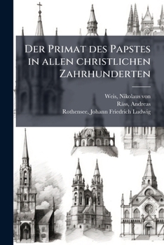 Der Primat des Papstes in allen christlichen Zahrhunderten