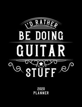 Paperback I'd Rather Be Doing Guitar Stuff 2020 Planner: Guitar Fan 2020 Planner, Funny Design, 2020 Planner for Guitar Lover, Christmas Gift for Guitar Lover Book