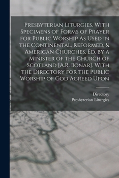 Paperback Presbyterian Liturgies, With Specimens of Forms of Prayer for Public Worship As Used in the Continental, Reformed, & American Churches, Ed. by a Minis Book