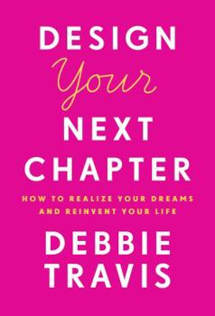 Hardcover Design Your Next Chapter: How to Realize Your Dreams and Reinvent Your Life Book
