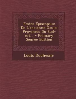 Paperback Fastes Épiscopaux de l'Ancienne Gaule: Provinces Du Sud-Est... [French] Book