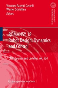 Romansy 18 - Robot Design, Dynamics and Control: Proceedings of the Eighteenth Cism-Iftomm Symposium