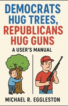 Paperback Democrats Hug Trees, Republicans Hug Guns: A User's Manual Book