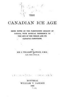 Paperback The Canadian Ice Age, Being Notes on the Pleistocene Geology of Canada, with Especial Reference Book