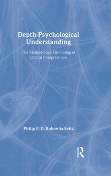 Hardcover Depth-Psychological Understanding: The Methodologic Grounding of Clinical Interpretations Book