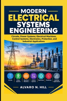 Paperback Modern Electrical Systems Engineering: Circuits, Power Systems, Electrical Machines, Control Systems, Electronics, Protection, and Industrial Applicat Book