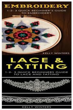 Paperback Embroidery & Lace & Tatting: 1-2-3 Quick Beginner's Guide to Embroidery! & 1-2-3 Quick Beginners Guide to Lace and Tatting! Book