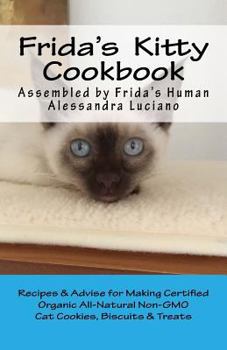 Paperback Frida's Kitty Cookbook: Recipes & Advise for Making Certified Organic All-Natural Non-GMO Cat Cookies, Biscuits & Treats Book