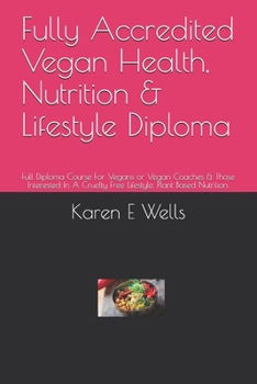Paperback Fully Accredited Vegan Health, Nutrition & Lifestyle Diploma: Full Diploma Course For Vegans or Vegan Coaches & Those Interested In A Cruelty Free Lif Book