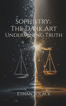 Paperback Sophistry: The Dark Art Undermining Truth Book