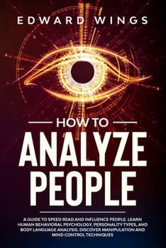Paperback How To Analyze People: A Guide To Speed Read And Influence People. Learn Human Behavioral Psychology, Personality Types, And Body Language An Book