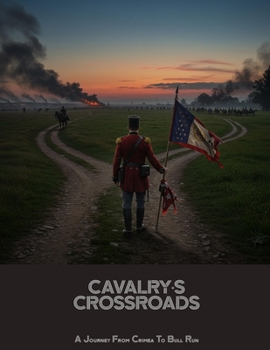 Cavalry'S Crossroads: A Journey From Crimea To Bull Run