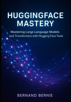 Paperback HuggingFace Mastery: Mastering Large Language Models and Transformers with Hugging Face Tools Book