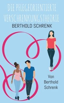 Paperback Die Pflegeorientierte Verschrenkungstheorie: Ein Buch für und über Mitarbeiterinnen/Mitarbeiter in der Pflege [German] Book